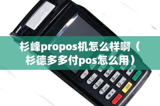 杉峰propos機(jī)怎么樣?。ㄉ嫉露喽喔秔os怎么用）